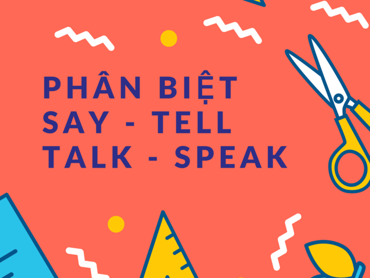 Cach Phan Biệt Say Tell Talk Va Speak đơn Giản