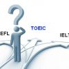 Nên chọn TOEIC TOEFL iBT hay IELTS Academic?