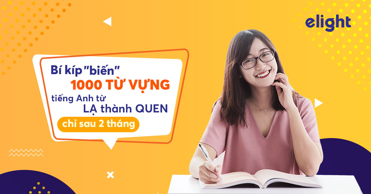 Bí kíp “biến” 1000 từ vựng tiếng Anh từ LẠ thành QUEN chỉ sau 2 tháng!