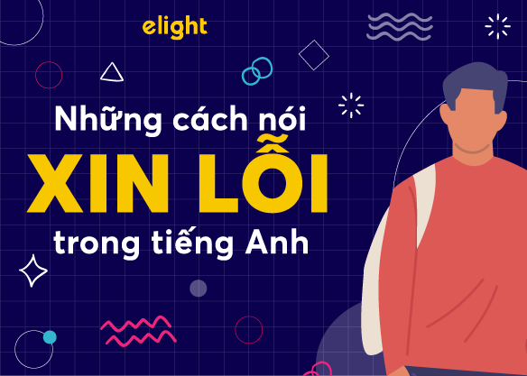 Tổng hợp những cách xin lỗi chuẩn trong tiếng Anh
