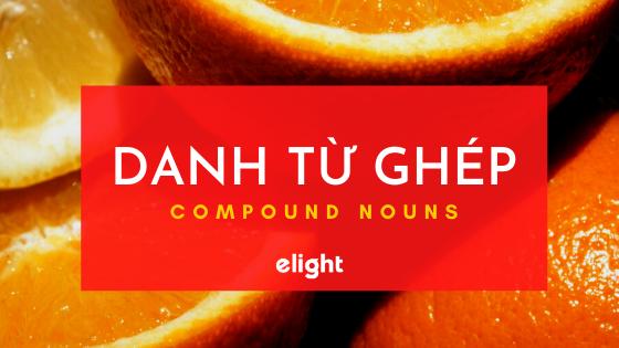 Danh từ ghép (Compound Nouns) trong tiếng Anh: Cách thành lập, Ví dụ và Bài tập