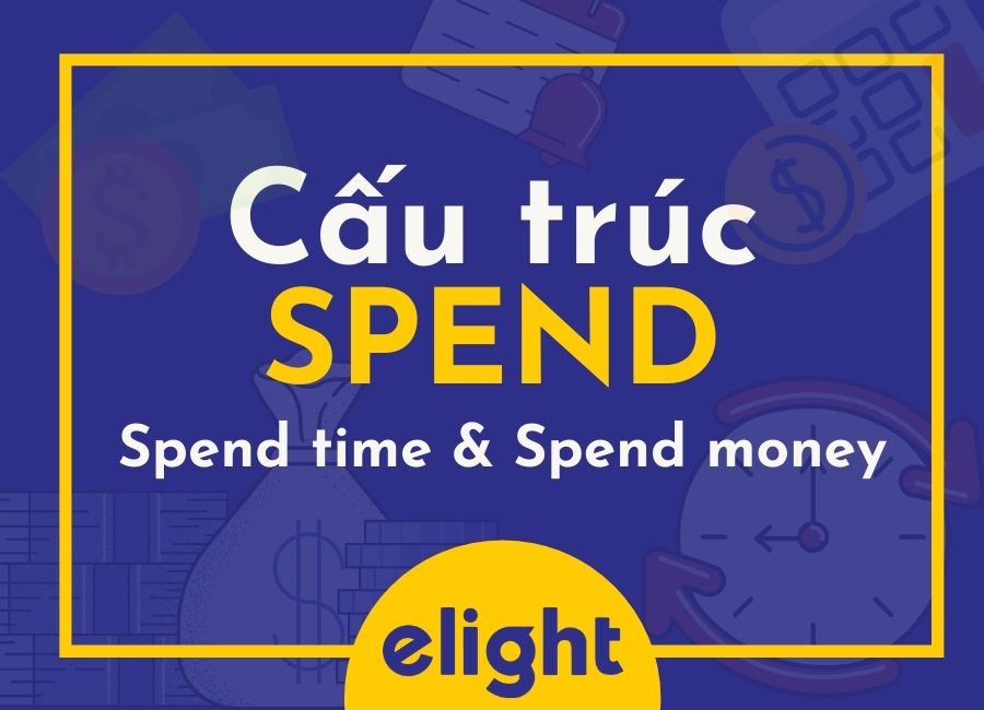 Cấu trúc Spend: Spend Time, Spend Money, Spend + to V hay + V-ing?