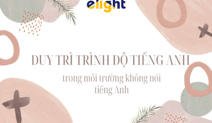 Cách duy trì trình độ tiếng Anh trong môi trường không nói tiếng Anh
