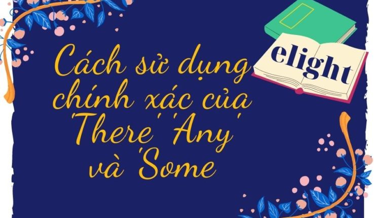 Hướng dẫn cách sử dụng chính xác của there, any và some