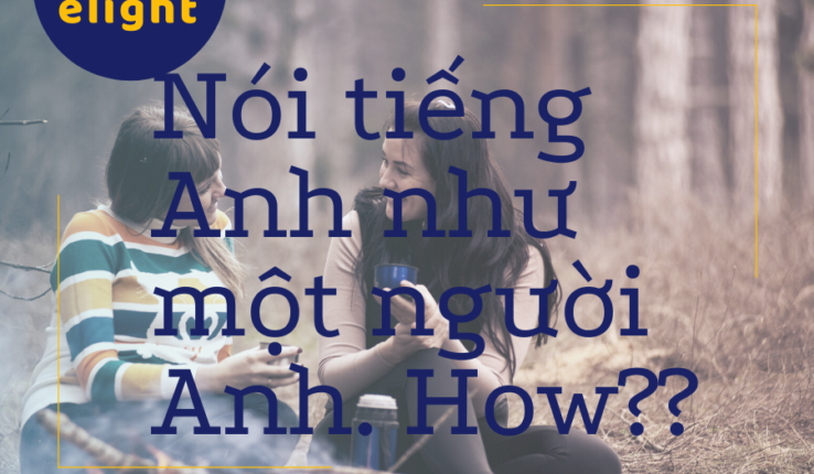 Cách nói tiếng Anh như một người Anh thực thụ (phần 1)