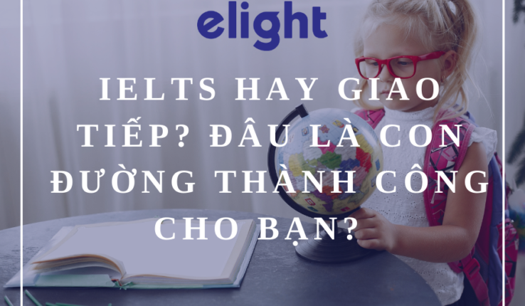 IELTS hay giao tiếp? Đâu là con đường phù hợp với bạn?