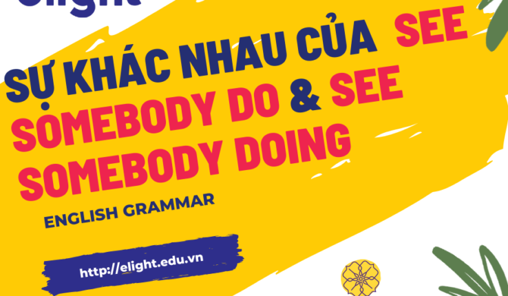 Sự khác nhau của  SEE SOMEBODY DO & SEE SOMEBODY DOING