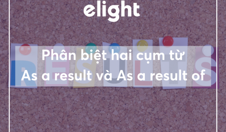 Phân biệt hai cụm từ As a result và As a result of