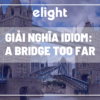 Giải nghĩa idiom: Giải nghĩa và ví dụ của thành ngữ A Bridge Too Far