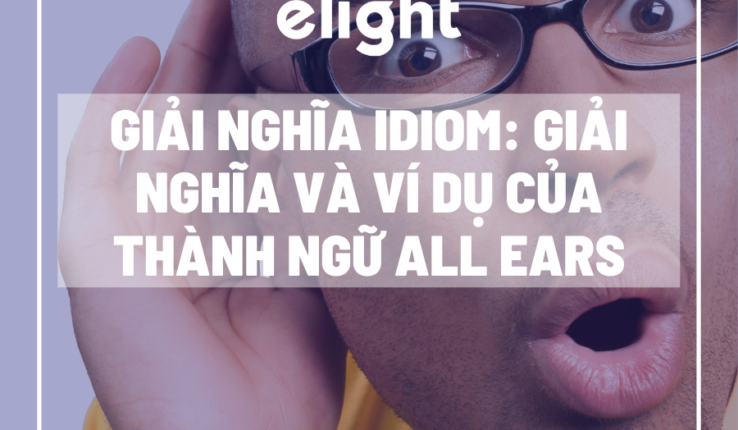 Giải nghĩa idiom: Giải nghĩa và ví dụ của thành ngữ All Ears