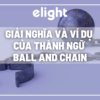 Giải nghĩa idiom: Giải nghĩa và ví dụ của thành ngữ Ball And Chain