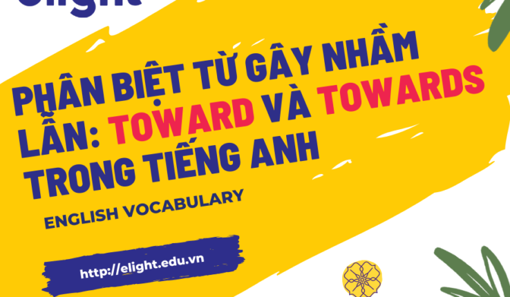 Phân biệt từ gây nhầm lẫn: Phân biệt Toward và Towards trong tiếng Anh