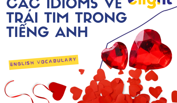 Idioms về trái tim: Các thành ngữ, cụm từ phổ biến liên quan đến trái tim