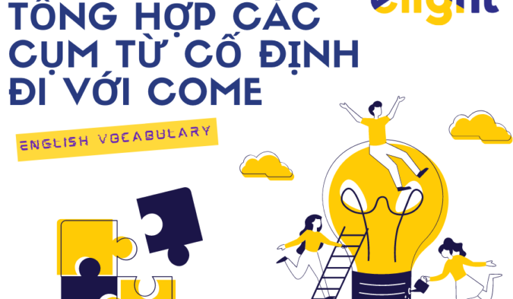 Tổng hợp các cụm từ cố định đi với Come trong tiếng Anh