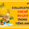 Collocations chủ đề du lịch trong tiếng Anh
